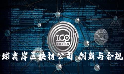 探索全球离岸区块链公司：创新与合规的平衡